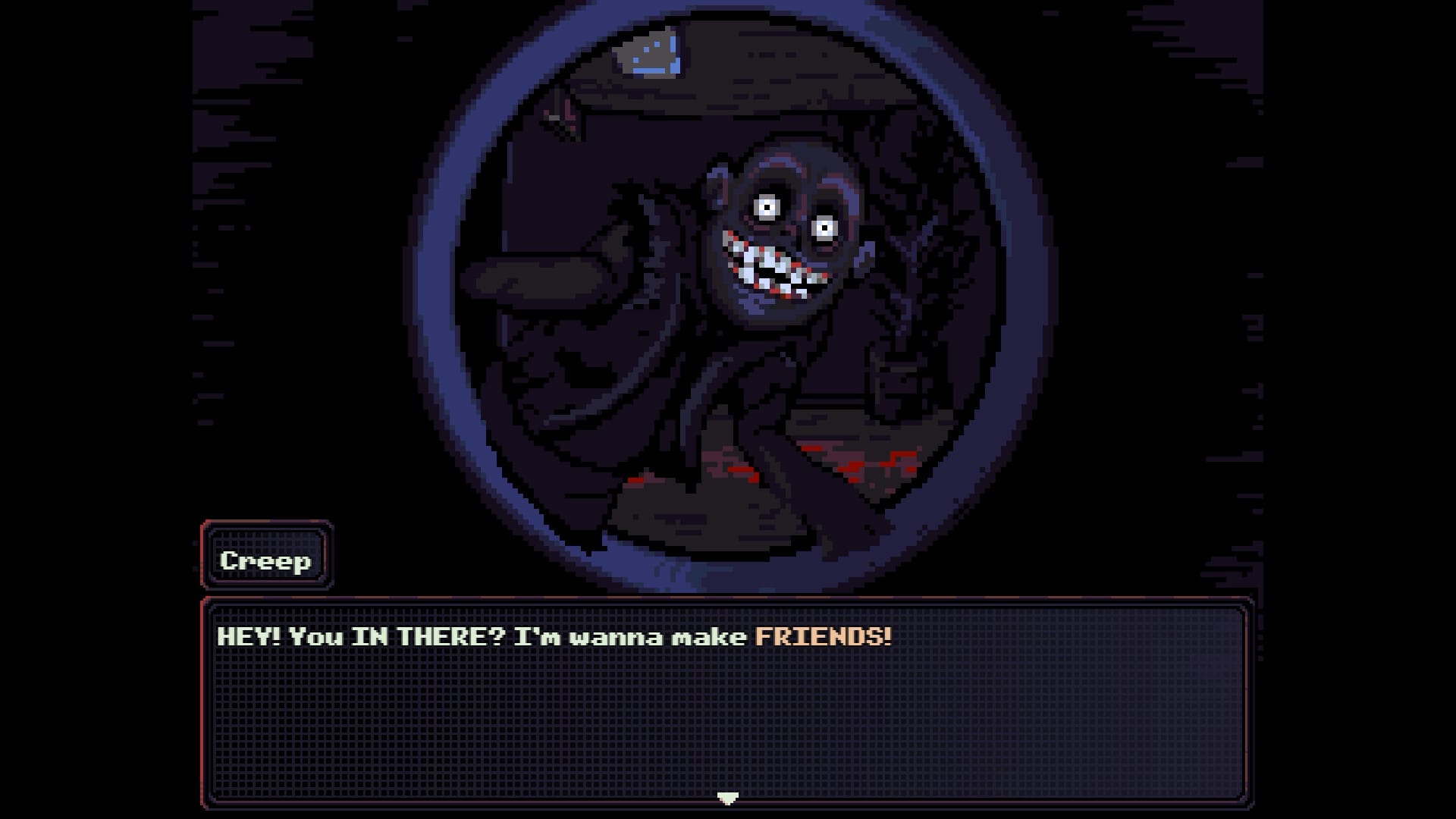 A screenshot from Look Outside, where the protagonist is gazing through a peephole at an excitable, grinning fellow called "CreeP" who asks "HEY! You IN THERE? I'm wanna make FRIENDS!"